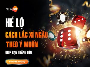 Hé lộ cách lắc xí ngầu theo ý muốn giúp bạn thắng lớn