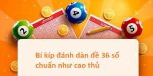 Dàn đề 36 con bất bại theo khung 3 ngày không thể bỏ qua