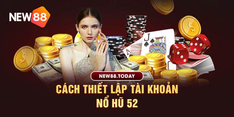 Cách thiết lập tài khoản no hu 52