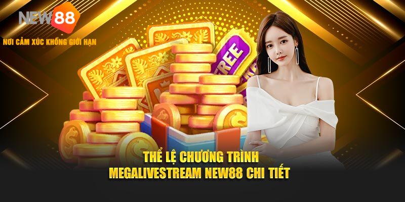 Thể lệ chương trình MEGALIVESTREAM NEW88 chi tiết